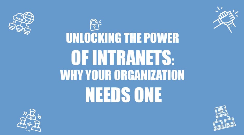 Unlocking the Power of Intranets - Why Your Organization Needs One